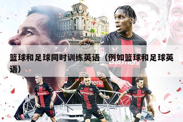 篮球和足球同时训练英语（例如篮球和足球英语）