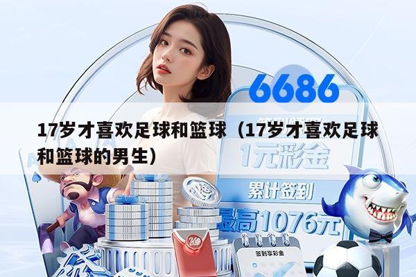 17岁才喜欢足球和篮球（17岁才喜欢足球和篮球的男生）