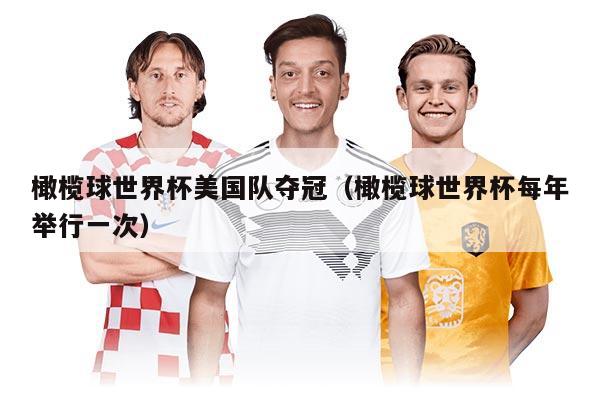 橄榄球世界杯美国队夺冠（橄榄球世界杯每年举行一次）