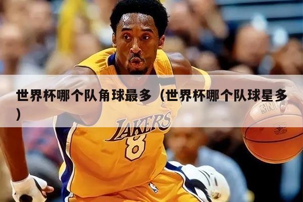 世界杯哪个队角球最多（世界杯哪个队球星多）