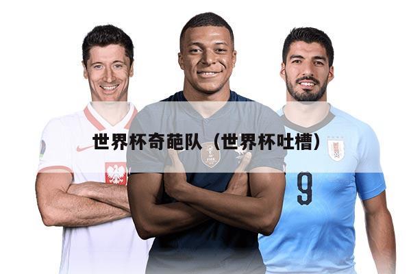 世界杯奇葩队（世界杯吐槽）