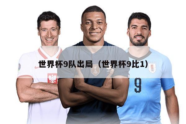 世界杯9队出局（世界杯9比1）