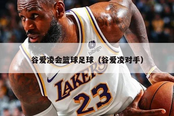 谷爱凌会篮球足球（谷爱凌对手）