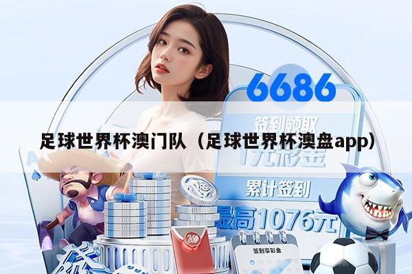 足球世界杯澳门队（足球世界杯澳盘app）