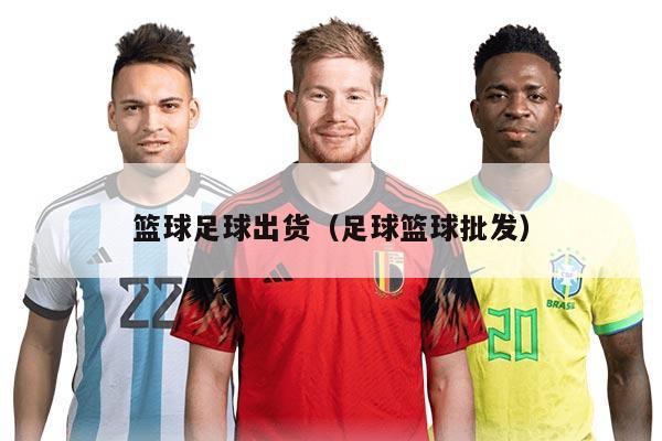 篮球足球出货(足球篮球批发)