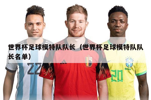 世界杯足球模特队队长（世界杯足球模特队队长名单）