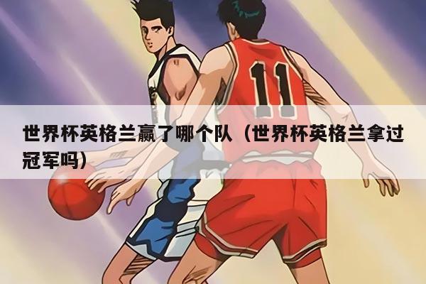 世界杯英格兰赢了哪个队（世界杯英格兰拿过冠军吗）