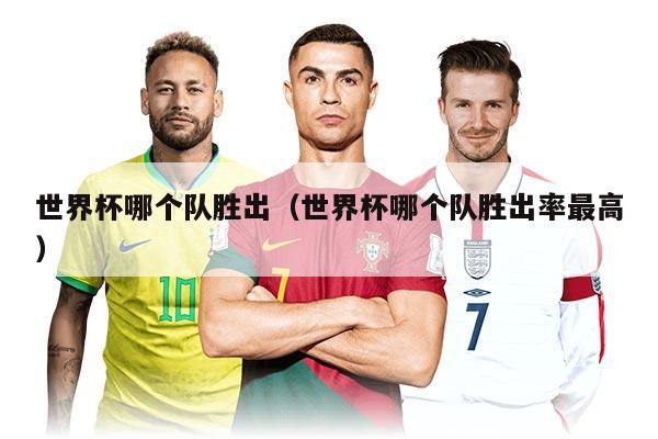 世界杯哪个队胜出（世界杯哪个队胜出率最高）