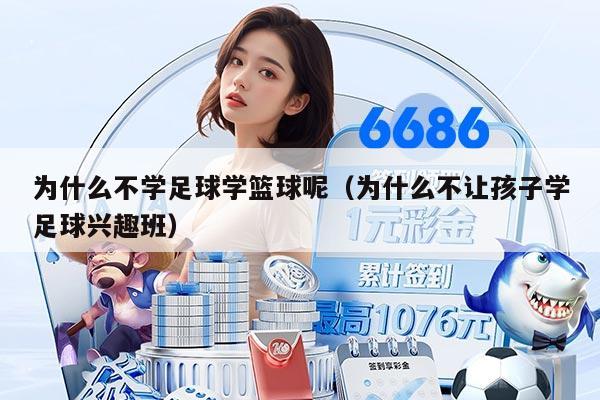 为什么不学足球学篮球呢（为什么不让孩子学足球兴趣班）