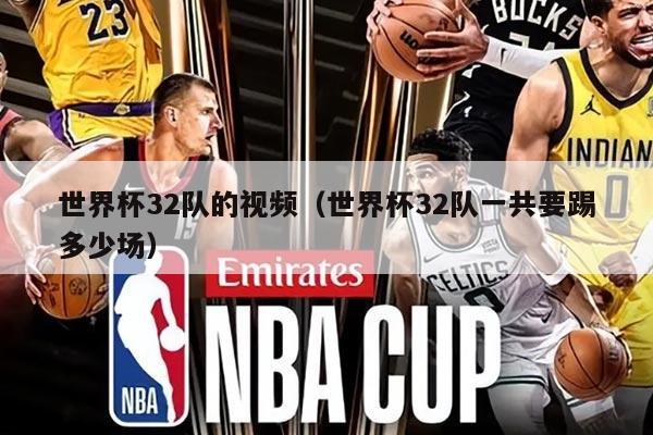 世界杯32队的视频（世界杯32队一共要踢多少场）