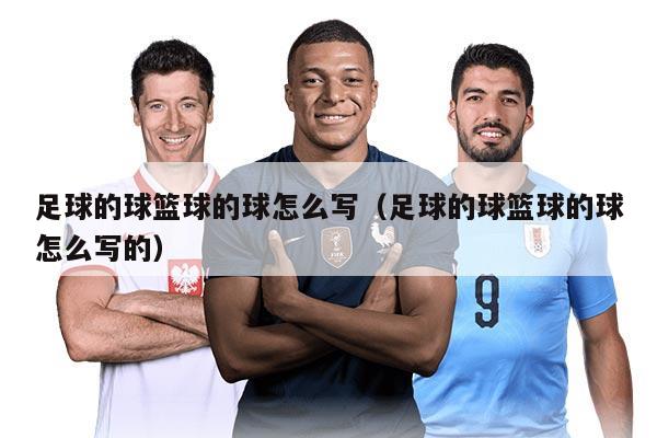 足球的球篮球的球怎么写（足球的球篮球的球怎么写的）