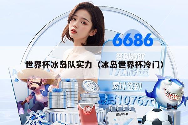世界杯冰岛队实力（冰岛世界杯冷门）