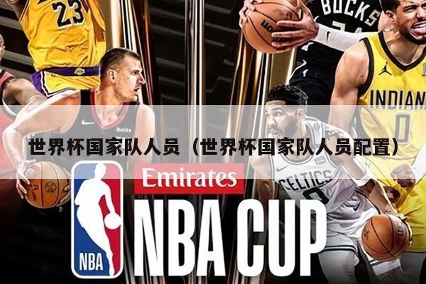 世界杯国家队人员（世界杯国家队人员配置）
