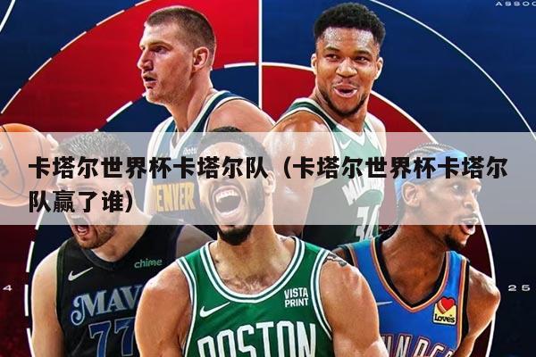 卡塔尔世界杯卡塔尔队（卡塔尔世界杯卡塔尔队赢了谁）