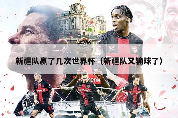 新疆队赢了几次世界杯（新疆队又输球了）