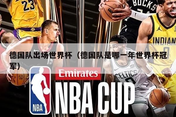 德国队出场世界杯（德国队是哪一年世界杯冠军）