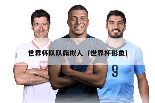 世界杯队队旗拟人（世界杯形象）