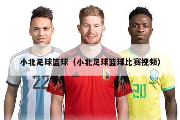 小北足球篮球（小北足球篮球比赛视频）