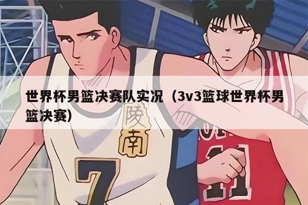 世界杯男篮决赛队实况（3v3篮球世界杯男篮决赛）