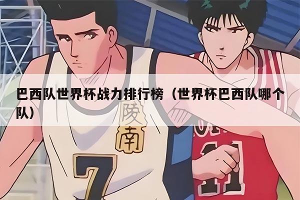 巴西队世界杯战力排行榜（世界杯巴西队哪个队）